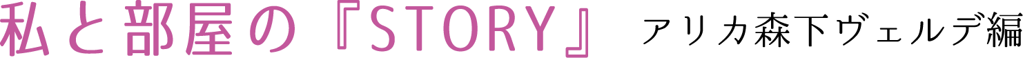 私と部屋のSTORY　アリカ森下ヴェルデ編
