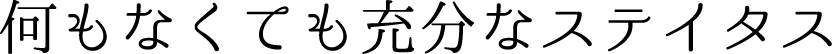 何もなくても充分なステイタス