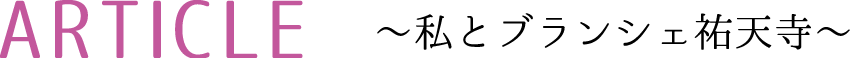 ARTICLE 私とブランシェ祐天寺