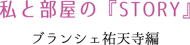 私と部屋の『STORY』 ブランシェ祐天寺