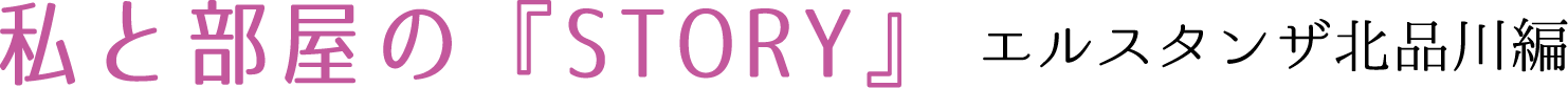 私と部屋のSTORY　エルスタンザ南品川編