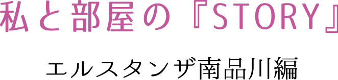 私と部屋の『STORY』 エルスタンザ南品川
