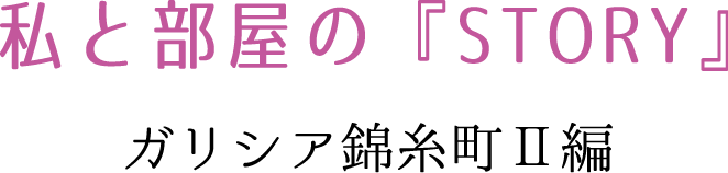 私と部屋の『STORY』 ガリシア錦糸町Ⅱ
