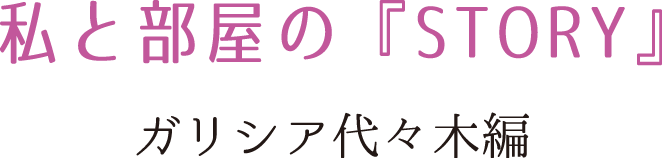 私と部屋の『STORY』 ガリシア代々木