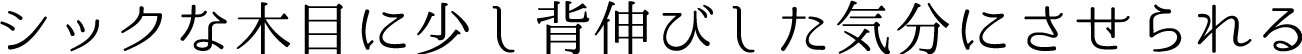 シックな木目に少し背伸びした気分にさせられる