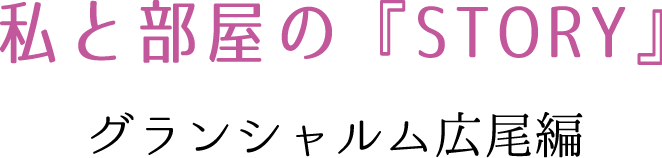 私と部屋の『STORY』 グランシャルム広尾