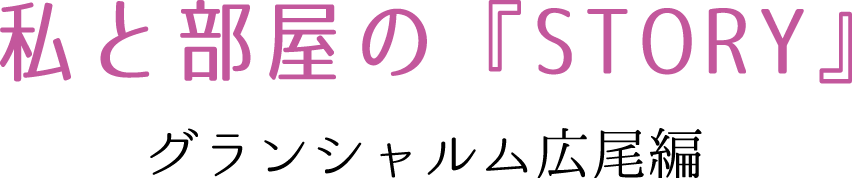 私と部屋の『STORY』　グランシャルム広尾編