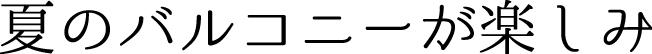 夏のバルコニーが楽しみ