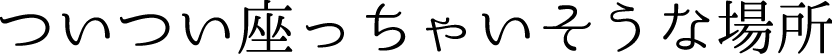 ついつい座っちゃいそうな場所