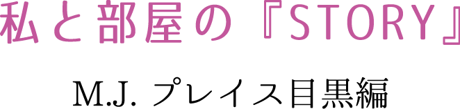 私と部屋の『STORY』 M.J.プレイス目黒